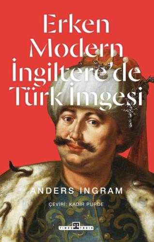 Erken Modern İngiltere’de Türk İmgesi - Anders Ingram - Timaş Tarih