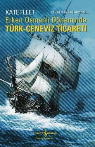 Erken Osmanlı Döneminde Türk Ceneviz-Ticareti - Kate Fleet - İş Bankas