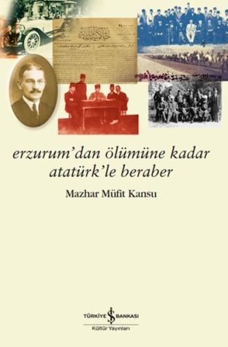 Erzurum’dan Ölümüne Kadar Atatürk’le Beraber - Mazhar Müfit Kansu - İş