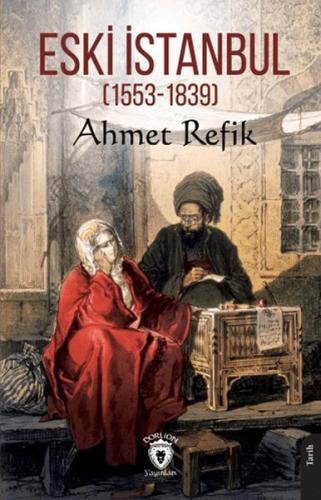 Eski İstanbul (1553 - 1839) - Ahmet Refik - Dorlion Yayınları