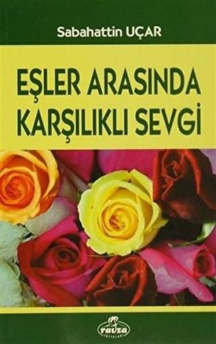 Eşler Arasında Karşılıklı Sevgi - Sabahattin Uçar - Ravza Yayınları