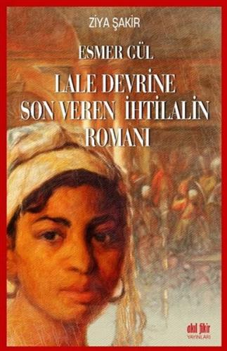 Esmer Gül - Lale Devrine Son Veren İhtilalin Romanı - Ziya Şakir - Akı