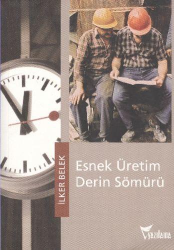 Esnek Üretim Derin Sömürü - İlker Belek - Yazılama Yayınevi