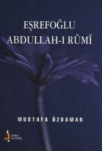 Eşrefoğlu Abdullah-ı Rumi - Mustafa Özdamar - Kırk Kandil Yayınları