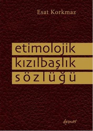 Etimolojik Kızılbaşlık Sözlüğü - Esat Korkmaz - Demos Yayınları