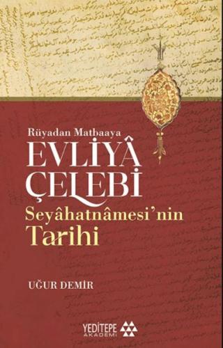 Evliyâ Çelebi Seyâhatnâmesi’nin Tarihi - Rüyadan Matbaaya - Uğur Demir