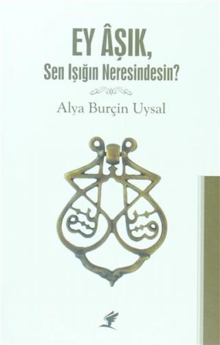 Ey Aşık, Sen Işığın Neresindesin? - Alya Burçin Uysal - Arvin Yayınevi