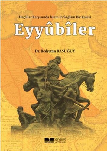 Eyyübiler - Haçlılar Karşısında İslam'ın Sağlam Bir Kalesi - Bedrettin