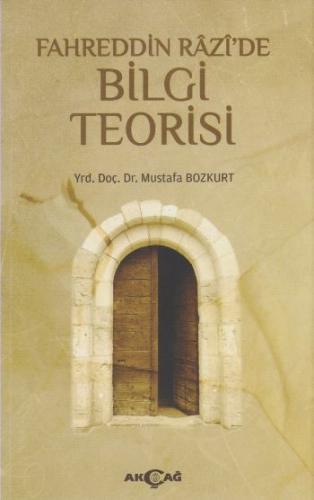 Fahreddin Razi'de Bilgi Teorisi - Mustafa Bozkurt - Akçağ Yayınları