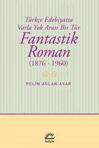 Fantastik Roman (1876-1960) - Pelin Aslan Ayar - İletişim Yayınevi