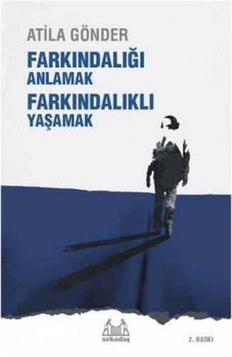 Farkındalığı Anlamak Farkındalıklı Yaşamak - Atila Gönder - Arkadaş Ya