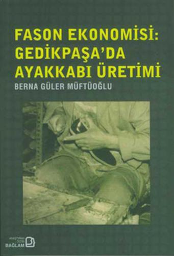 Fason Ekonomisi: Gedikpaşa'da Ayakkabı Üretimi - Berna Güler Müftüoğlu