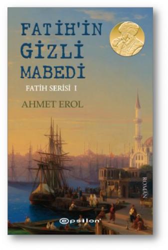 Fatih'in Gizli Mabedi - Ahmet Erol - Epsilon Yayınevi