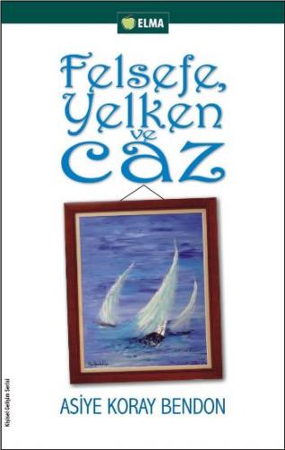 Felsefe, Yelken ve Caz - Asiye Koray Bendon - ELMA Yayınevi