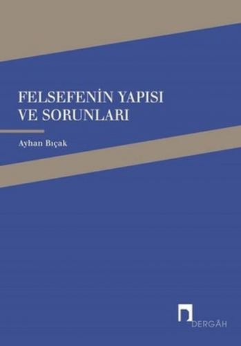 Felsefenin Yapısı ve Sorunları - Ayhan Bıçak - Dergah Yayınları