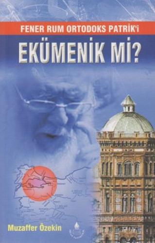 Fener Rum Ortodoks Patrik'i Ekümenik Mi? - Muzaffer Öztekin - İrfan Ya