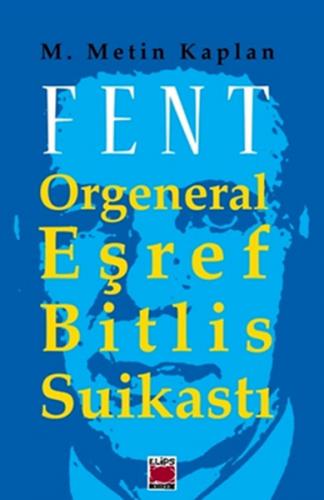 Fent: Orgeneral Eşref Bitlis Suikastı - M. Metin Kaplan - Elips Kitap