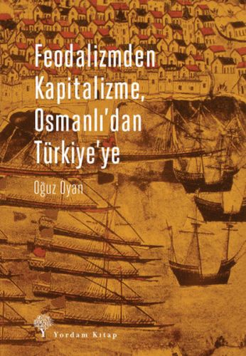 Feodalizmden Kapitalizme Osmanlı'dan Türkiye'ye - Oğuz Oyan - Yordam K