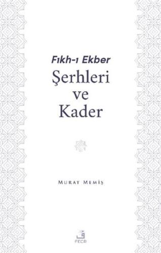 Fıkh-ı Ekber Şerhleri ve Kader - Murat Memiş - Fecr Yayınları