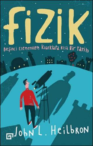 Fizik: Beşinci Elementten Kuarklara Kısa Bir Tarih - John L. Heilbron 