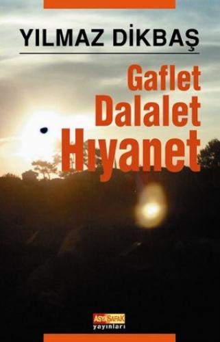 Gaflet Dalalet Hıyanet - Yılmaz Dikbaş - Asya Şafak Yayınları