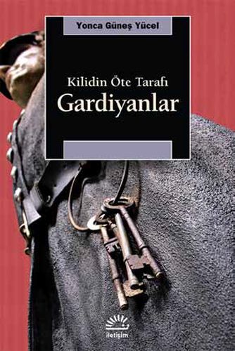 Gardiyanlar: Kilidin Öte Tarafı - Yonca Güneş Yücel - İletişim Yayınev