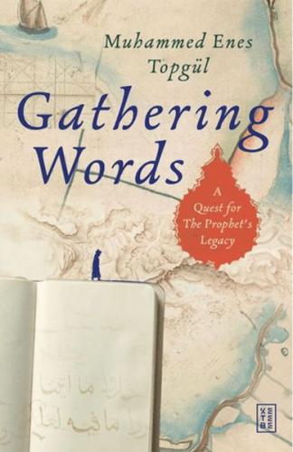 Gathering Words: A Quest for the Prophet’s Legacy - Muhammed Enes Topg