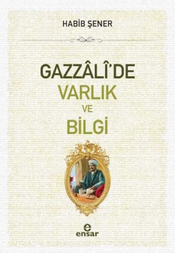 Gazzali'de Varlık ve Bilgi - Habib Şener - Ensar Neşriyat