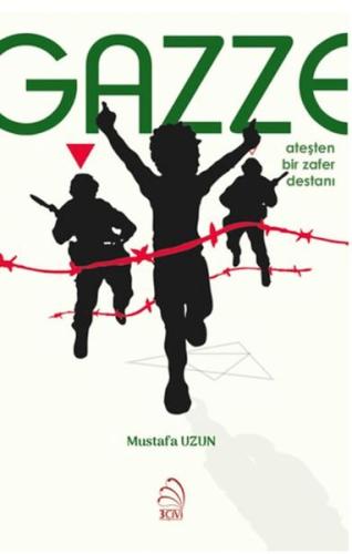 Gazze: Ateşten Bir Zafer Destanı - Mustafa Uzun - 3 Çivi Yayınevi