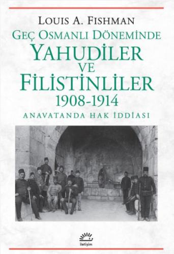 Geç Osmanlı Döneminde Yahudiler Ve Filistinliler 1908-1914 Anavatanda 