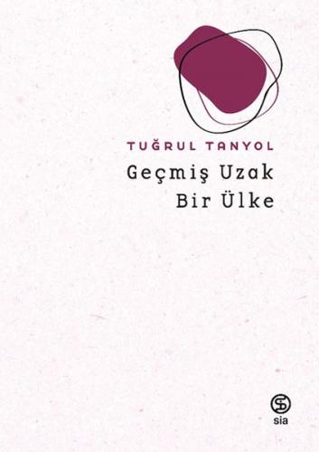 Geçmiş Uzak Bir Ülke - Tuğrul Tanyol - Sia Kitap