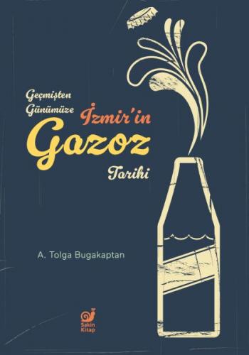 Geçmişten Günümüze İzmir’in Gazoz Tarihi - Adil Tolga Bugakaptan - Sak