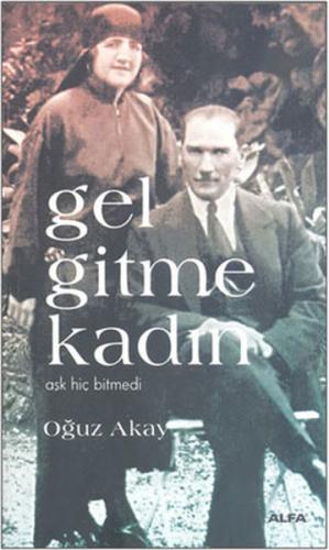 Gel Gitme Kadın - Oğuz Akay - Alfa Yayınları