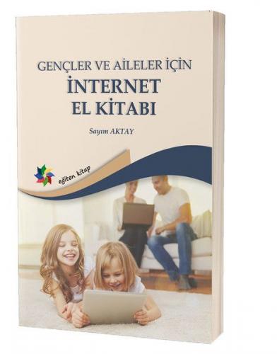 Gençler ve Aileler İçin İnternet El Kitabı - Sayım Aktay - Eğiten Kita