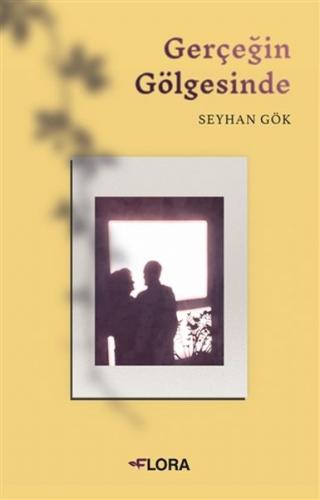 Gerçeğin Gölgesinde - Seyhan Gök - Flora Kitap