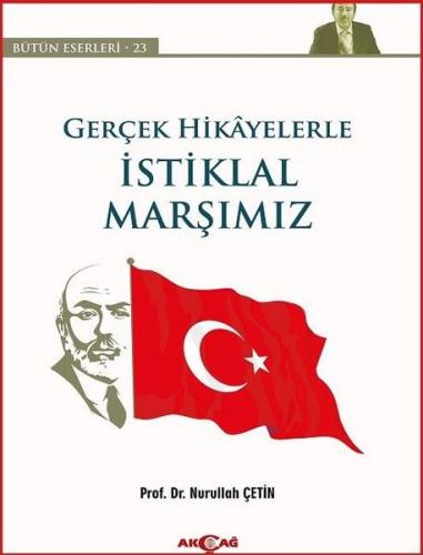 Gerçek Hikayelerle İstiklal Marşımız - Nurullah Çetin - Akçağ Yayınlar