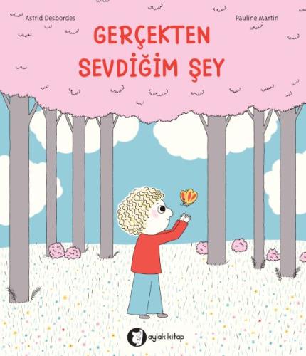 Gerçekten Sevdiğim Şey - Astrid Desbordes - Aylak Kitap