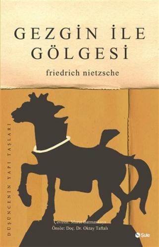 Gezgin İle Gölgesi - Friedrich Wilhelm Nietzsche - Şule Yayınları