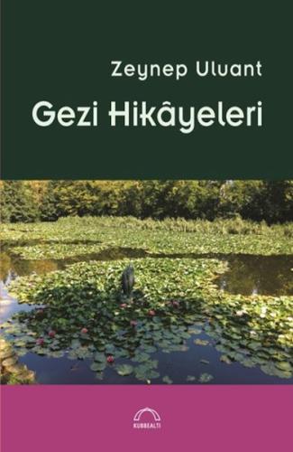 Gezi Hikâyeleri - Zeynep Uluant - Kubbealtı Neşriyatı Yayıncılık