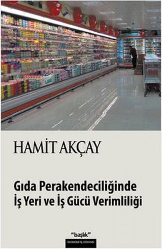 Gıda Perakendeciliğinde İş Yeri ve İş Gücü Verimliliği - Hamit Akçay -