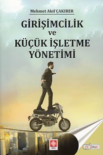 Girişimcilik ve Küçük İşletme Yönetimi - Mehmet Akif Çakırer - Ekin Ba