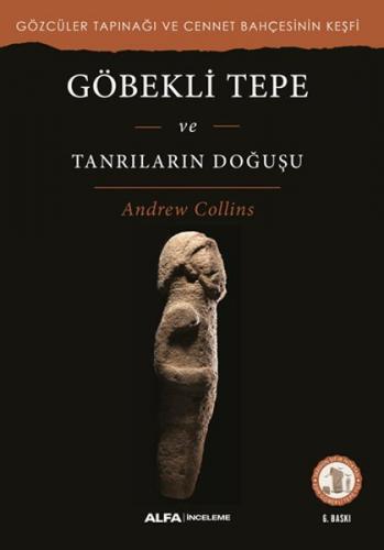 Göbekli Tepe ve Tanrıların Doğuşu - Andrew Collins - Alfa Yayınları