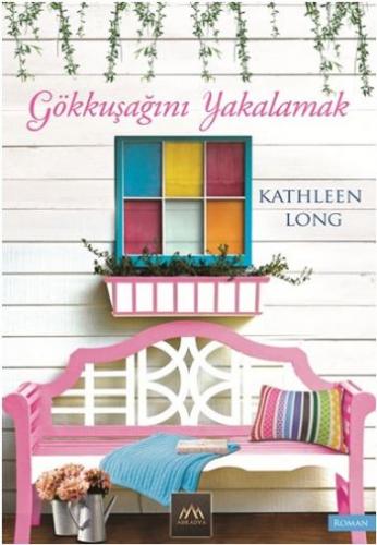 Gökkuşağını Yakalamak - Kathleen Long - Arkadya Yayınları