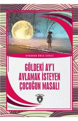 Göldeki Ay'ı Avlamak İsteyen Çocuğun Masalı - Uykudan Önce Serisi - Ko