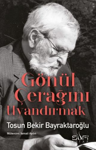 Gönül Çerağını Uyandırmak - Tosun Bekir Bayraktaroğlu - Sufi Kitap