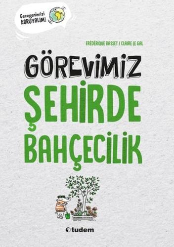 Görevimiz Şehirde Bahçecilik - Frédérique Basset - Tudem Yayınları