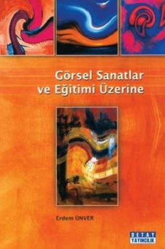 Görsel Sanatlar ve Eğitimi Üzerine - Erdem Ünver - Detay Yayıncılık - 