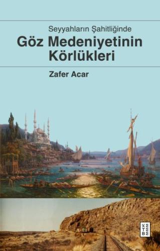 Göz Medeniyetinin Körlükleri - Zafer Acar - Ketebe Yayınları