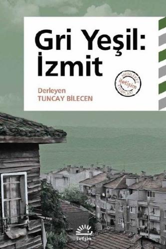 Gri Yeşil: İzmit - Tuncay Bilecen - İletişim Yayınevi