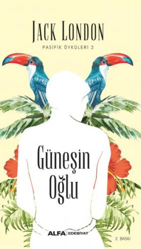 Pasifik Öyküleri 2 - Güneşin Oğlu - Jack London - Alfa Yayınları